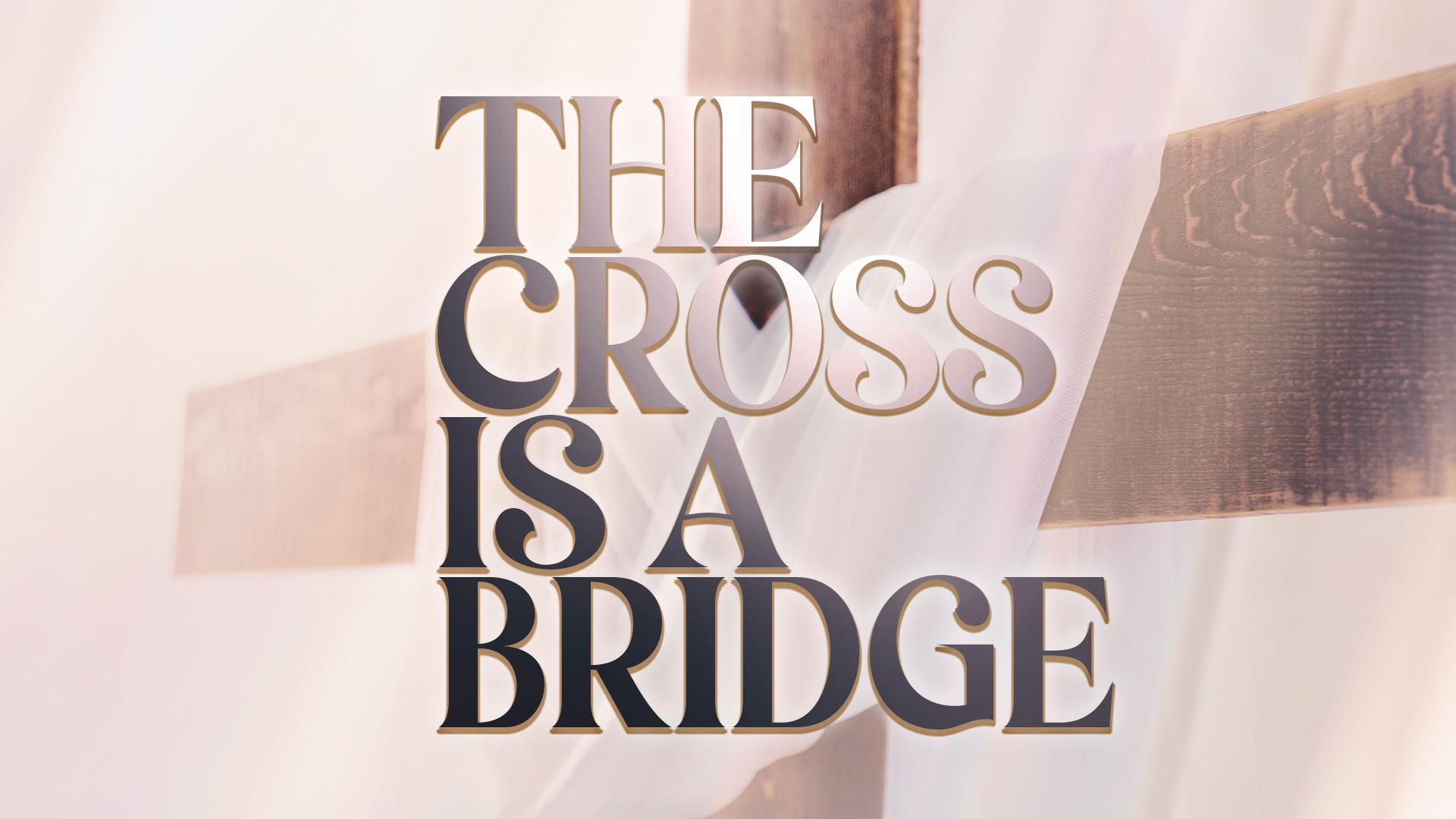 The Cross Is A Bridge